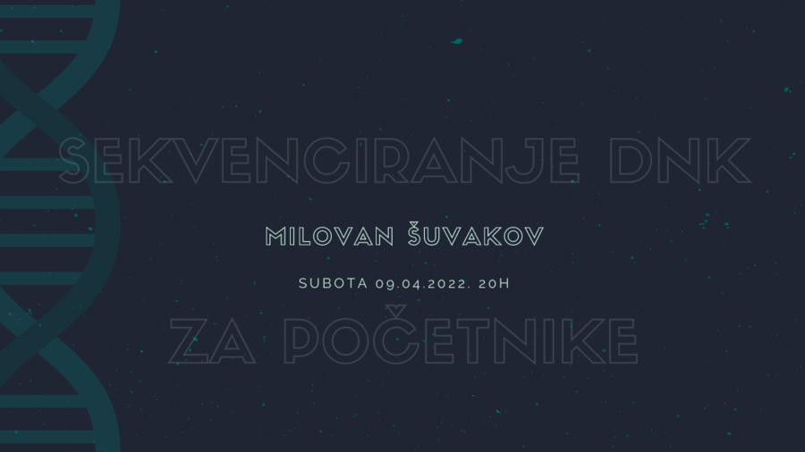 Slika sa tamnoplavom pozadinom i DNK lancem sa leve strane na kojoj piše „Sekvenciranje DNK za početnike” i po sredini „Milovan Šuvakov”, kao i „Subota 09.04.2022. 20h”